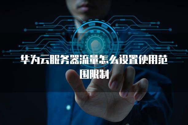 华为云服务器流量怎么设置使用范围限制