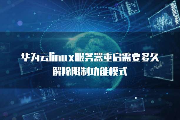 华为云linux服务器重启需要多久解除限制功能模式
