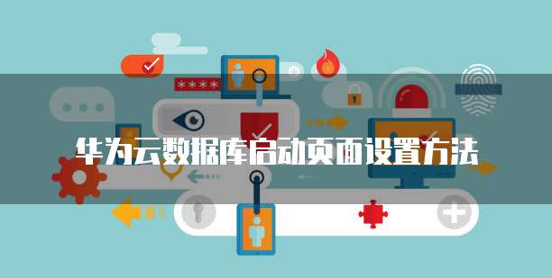 华为云数据库启动页面设置方法