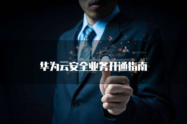 华为云安全业务开通指南