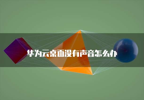 华为云桌面没有声音怎么办