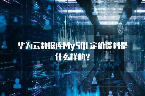 华为云数据库MySQL定价资料是什么样的？