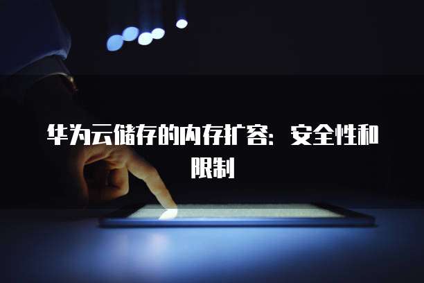 华为云储存的内存扩容：安全性和限制