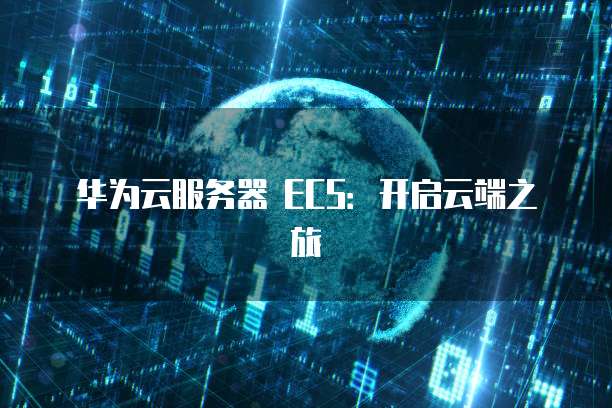 华为云服务器 ECS:开启云端之旅