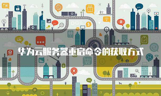华为云服务器重启命令的获取方式