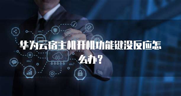 华为云宿主机开机功能键没反应怎么办?