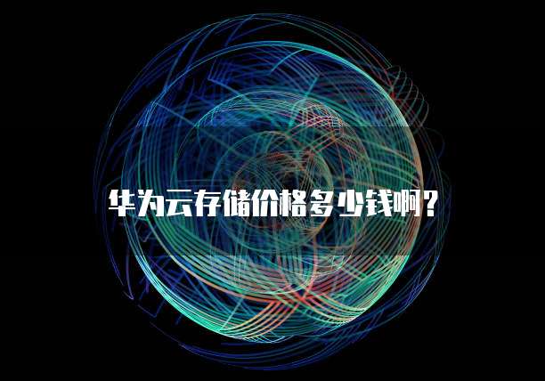华为云存储价格多少钱啊?
