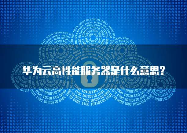 华为云高性能服务器是什么意思?