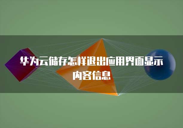 华为云储存怎样退出应用界面显示内容信息