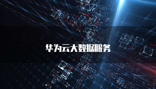 华为云大数据服务