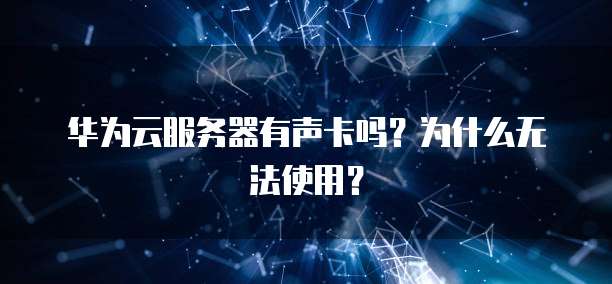 华为云服务器有声卡吗?为什么无法使用?