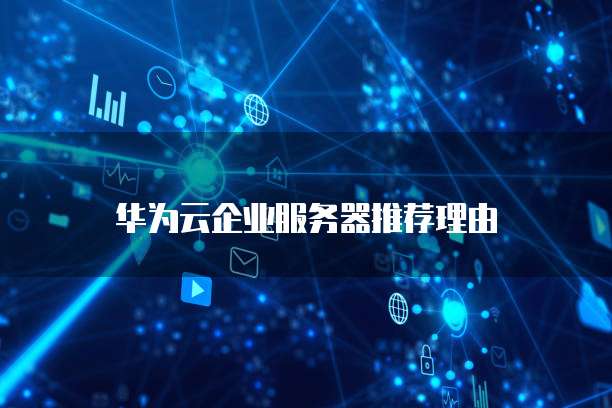 华为云企业服务器推荐理由