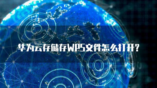 华为云存储存WPS文件怎么打开?