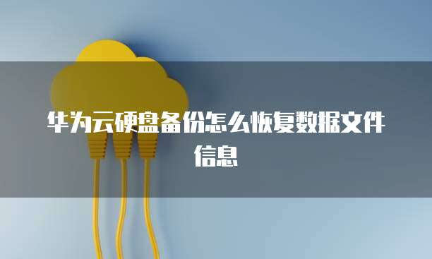 华为云硬盘备份怎么恢复数据文件信息