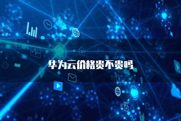 华为云价格贵不贵吗