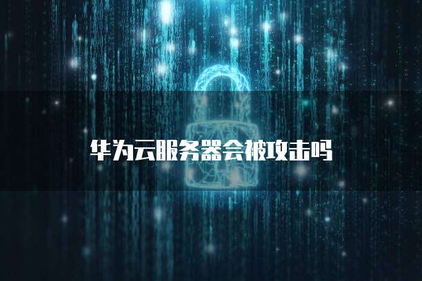 华为云服务器会被攻击吗