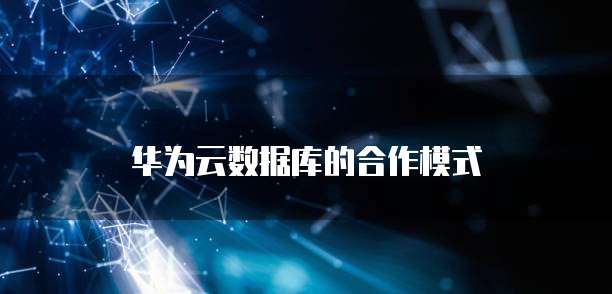 华为云数据库的合作模式