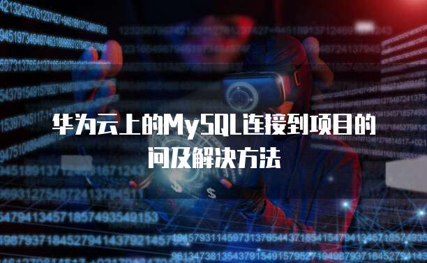 华为云上的MySQL连接到项目的问及解决方法