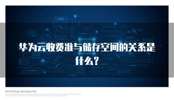 华为云收费准与储存空间的关系是什么?