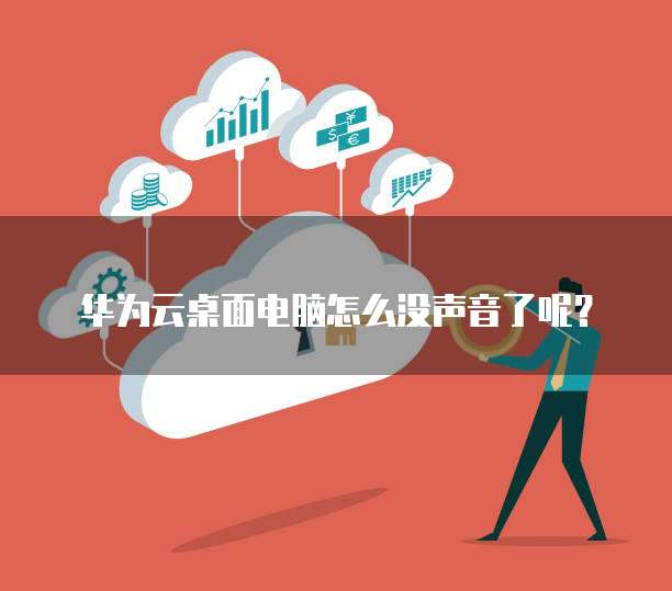 华为云桌面电脑怎么没声音了呢?