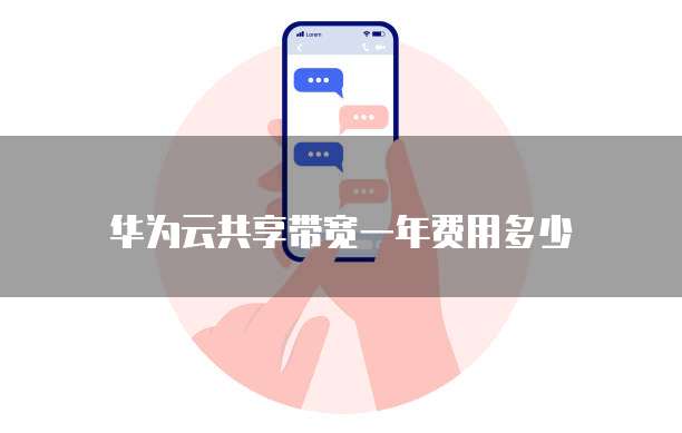 华为云共享带宽一年费用多少