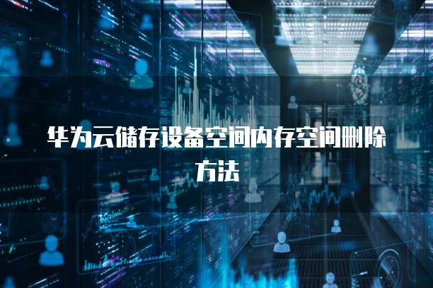 华为云储存设备空间内存空间删除方法