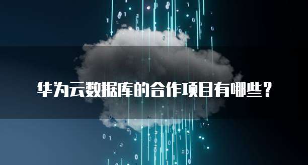 华为云数据库的合作项目有哪些?