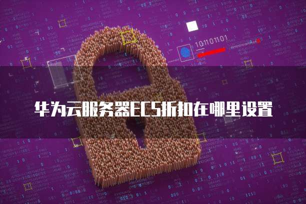 华为云服务器ECS折扣在哪里设置