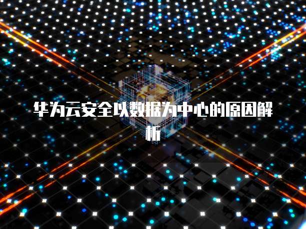 华为云安全以数据为中心的原因解析