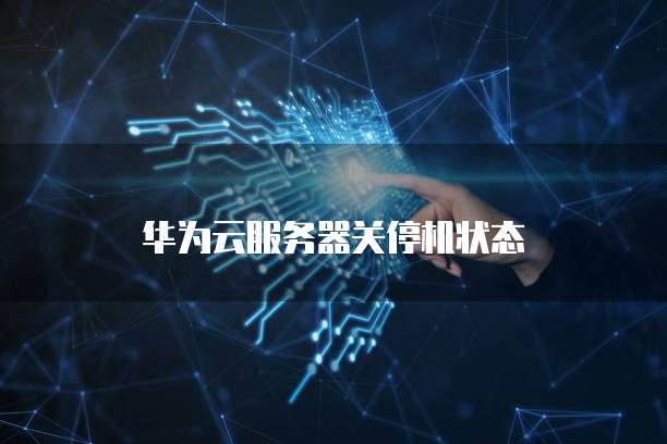 华为云服务器关停机状态