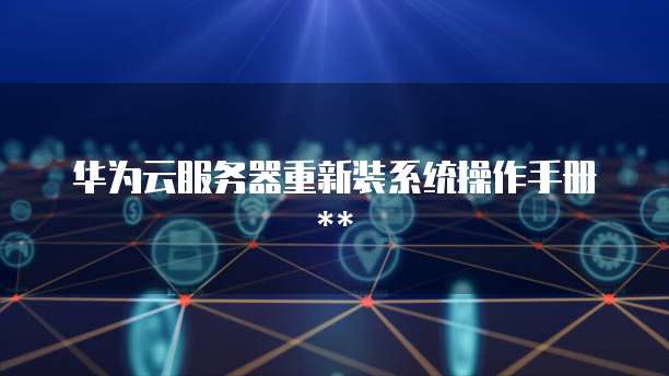 华为云服务器重新装系统操作手册