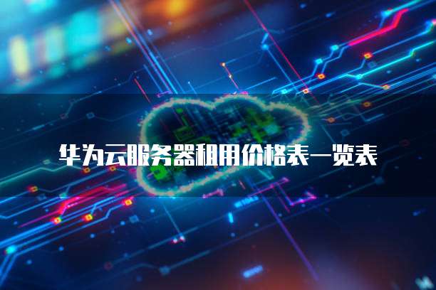 华为云服务器租用价格表一览表