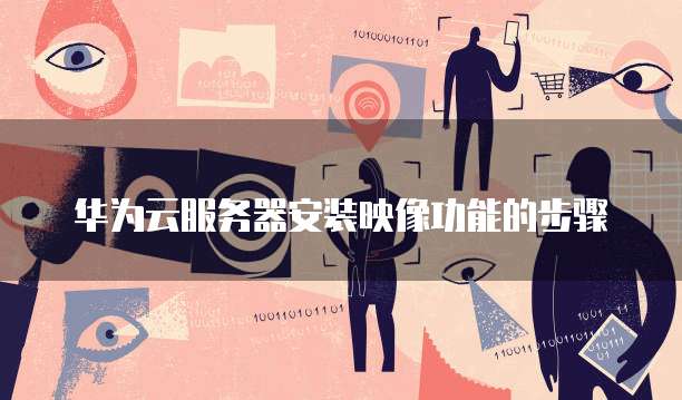 华为云服务器安装映像功能的步骤