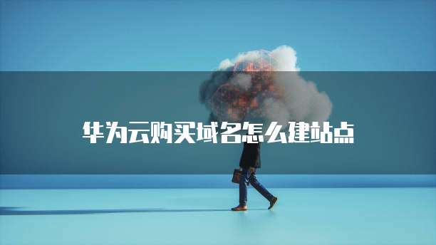 华为云购买域名怎么建站点