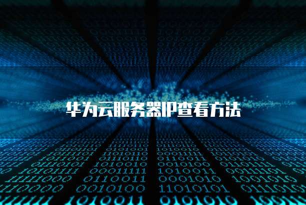 华为云服务器IP查看方法