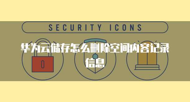 华为云储存怎么删除空间内容记录信息