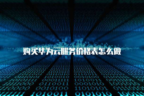 购买华为云服务价格表怎么做