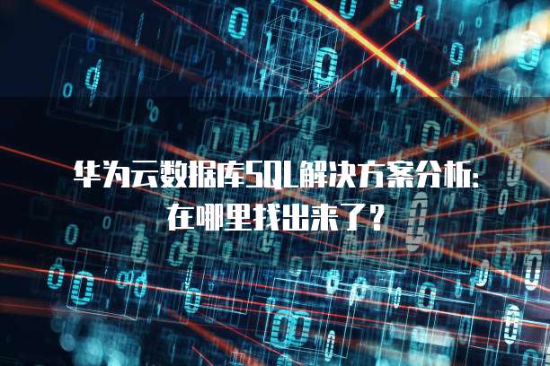 华为云数据库SQL解决方案分析:在哪里找出来了?