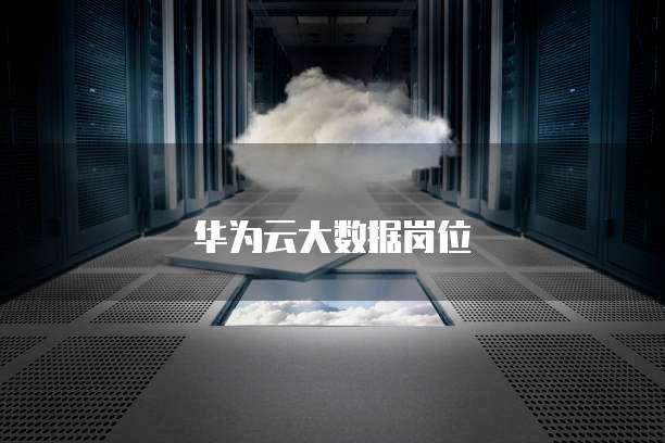 华为云大数据岗位