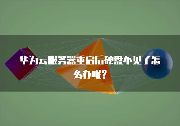 华为云服务器重启后硬盘不见了怎么办呢?