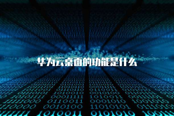 华为云桌面的功能是什么