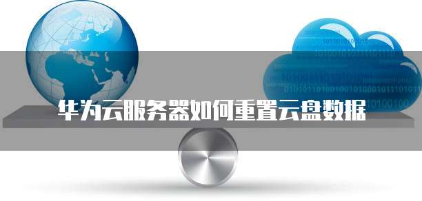 华为云服务器如何重置云盘数据