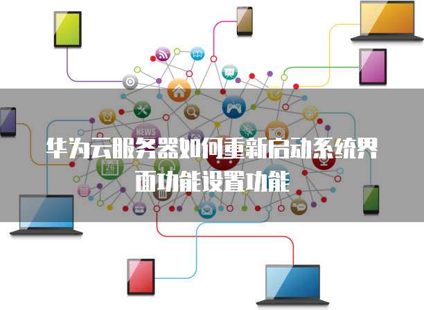 华为云服务器如何重新启动系统界面功能设置功能