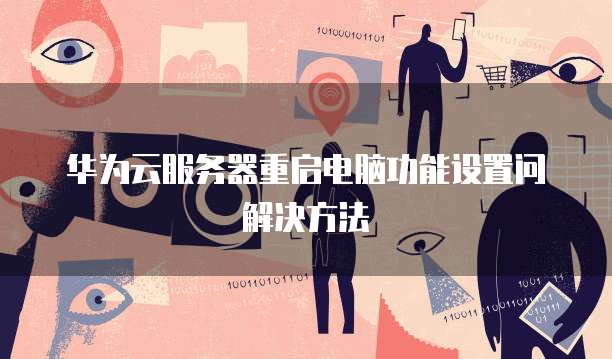 华为云服务器重启电脑功能设置问解决方法