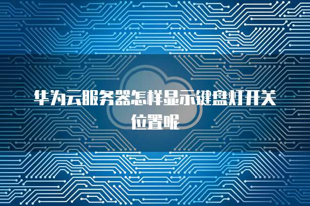 华为云服务器怎样显示键盘灯开关位置呢