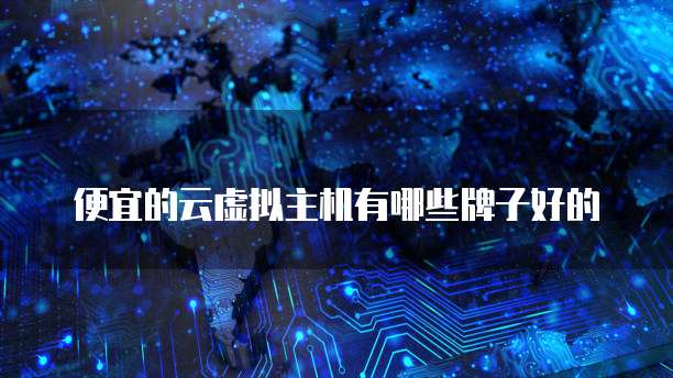 便宜的云虚拟主机有哪些牌子好的