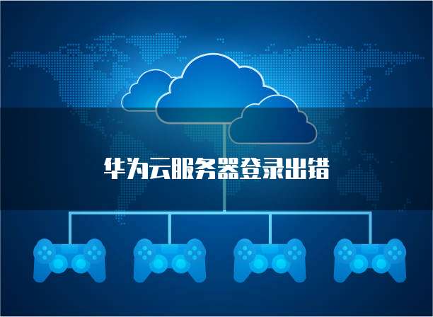 华为云服务器登录出错