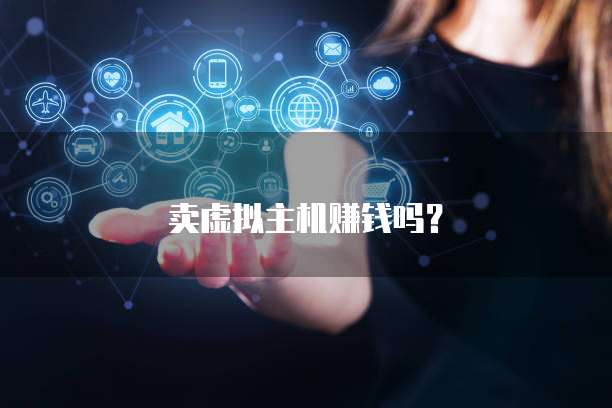 卖虚拟主机赚钱吗?