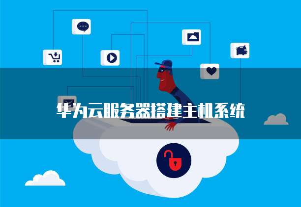 华为云服务器搭建主机系统