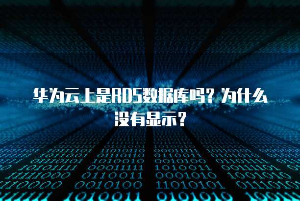 华为云上是RDS数据库吗?为什么没有显示?